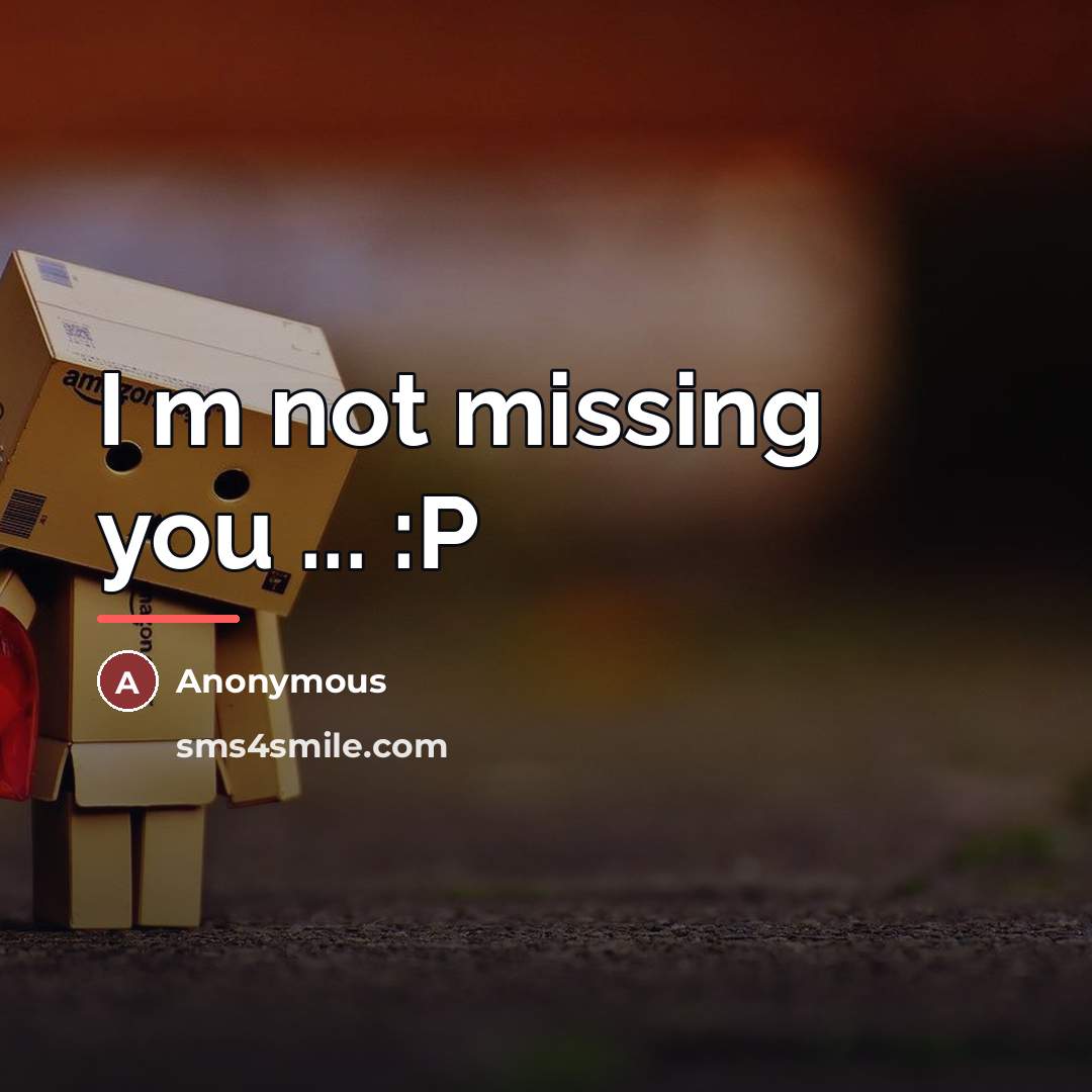 “I m not missing you ... :P…” quote by Anonymous