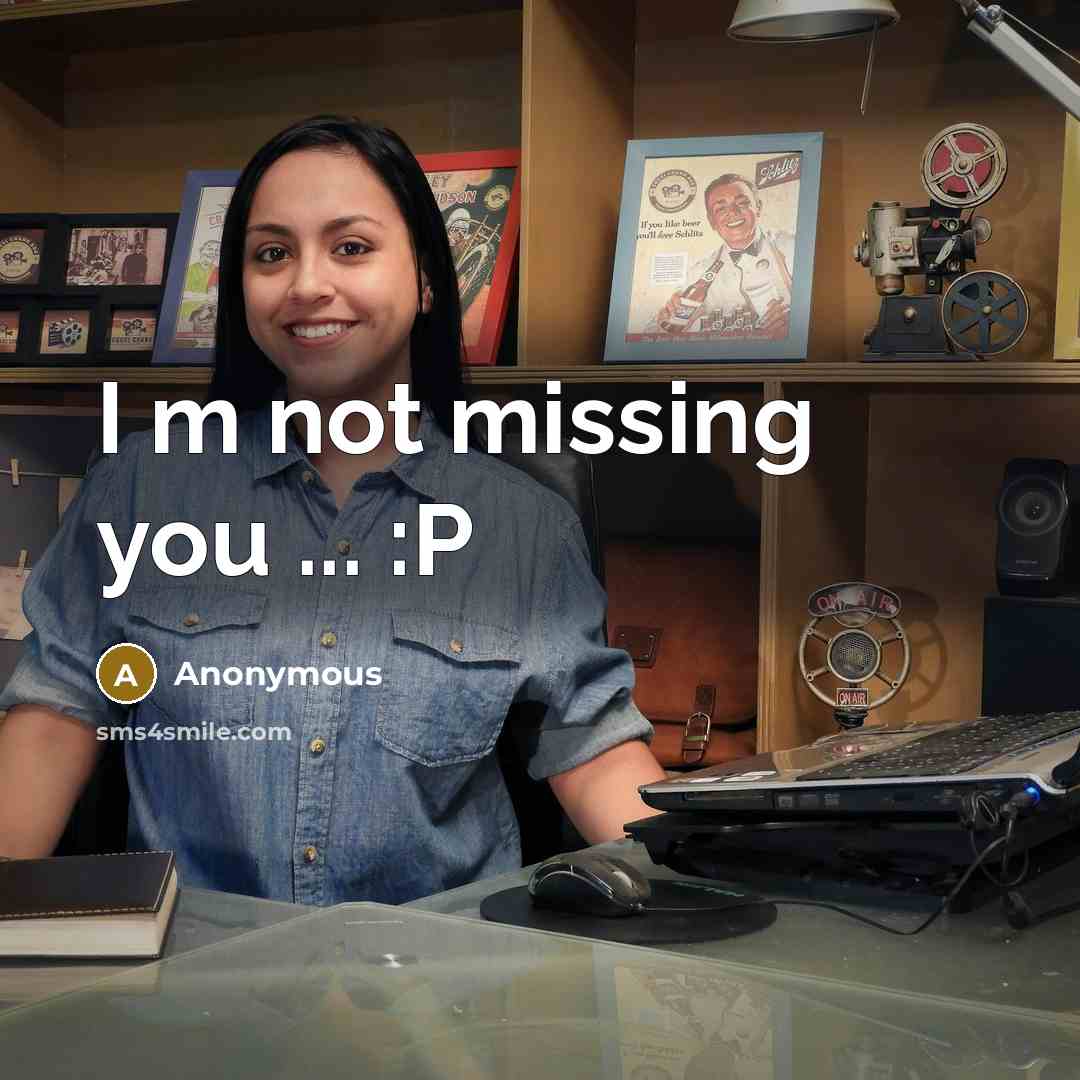 “I m not missing you ... :P” quote by Anonymous