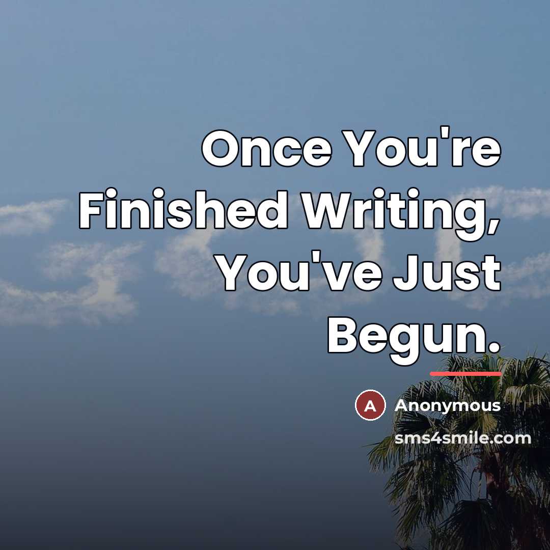 “Once You're Finished Writing, You've Just Begun.…” quote by Anonymous