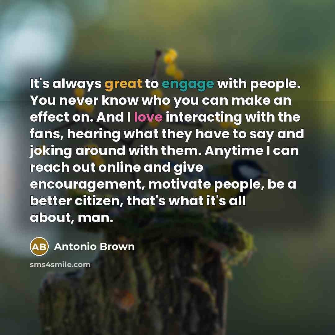 “It's always great to engage with people. You never know…” quote by Antonio Brown