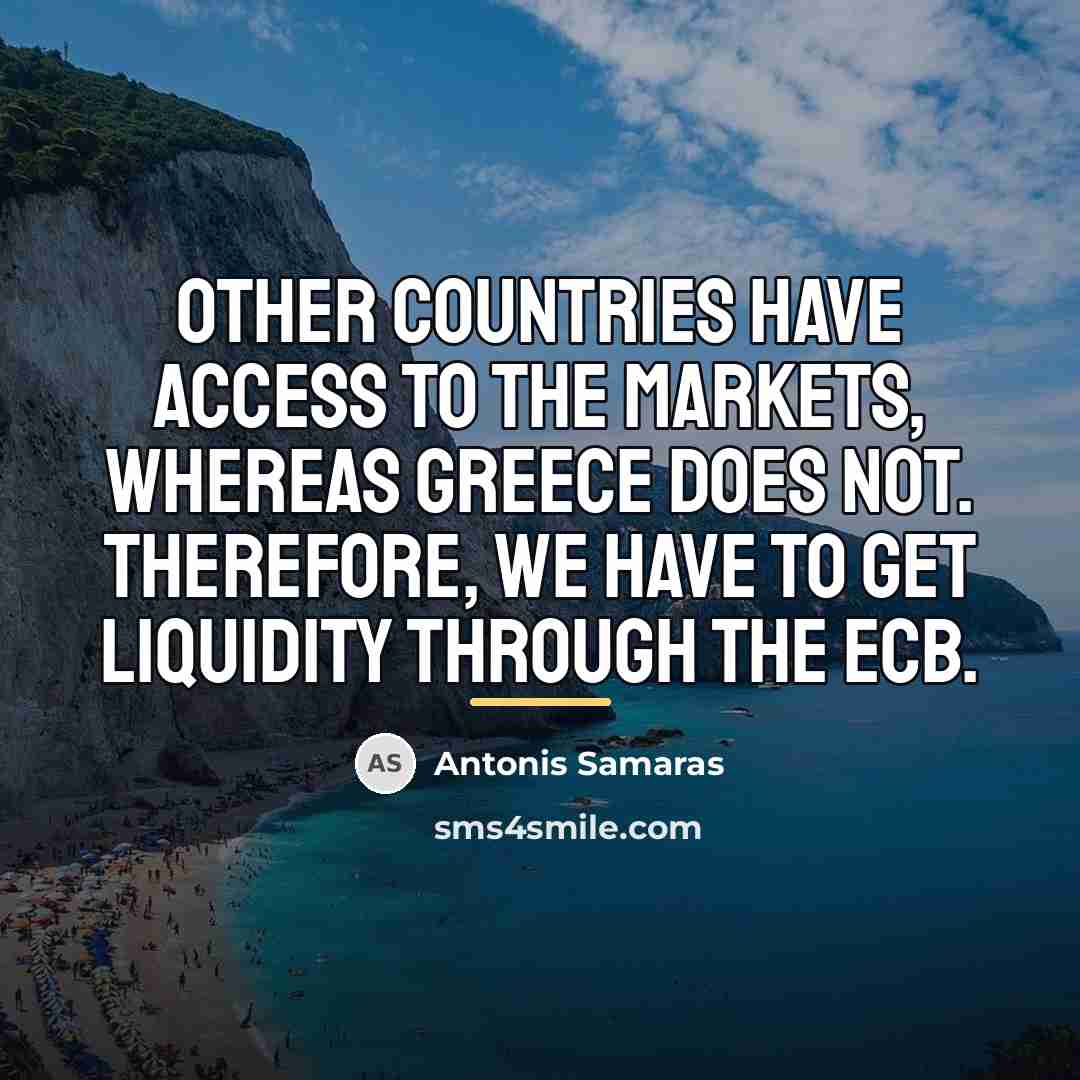 “Other countries have access to the markets, whereas Greece does…” quote by Antonis Samaras