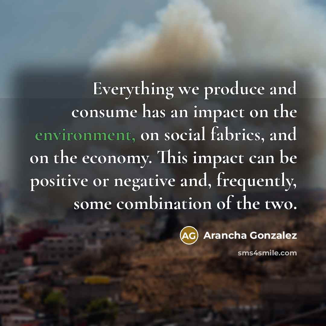 “Everything we produce and consume has an impact on the…” quote by Arancha Gonzalez