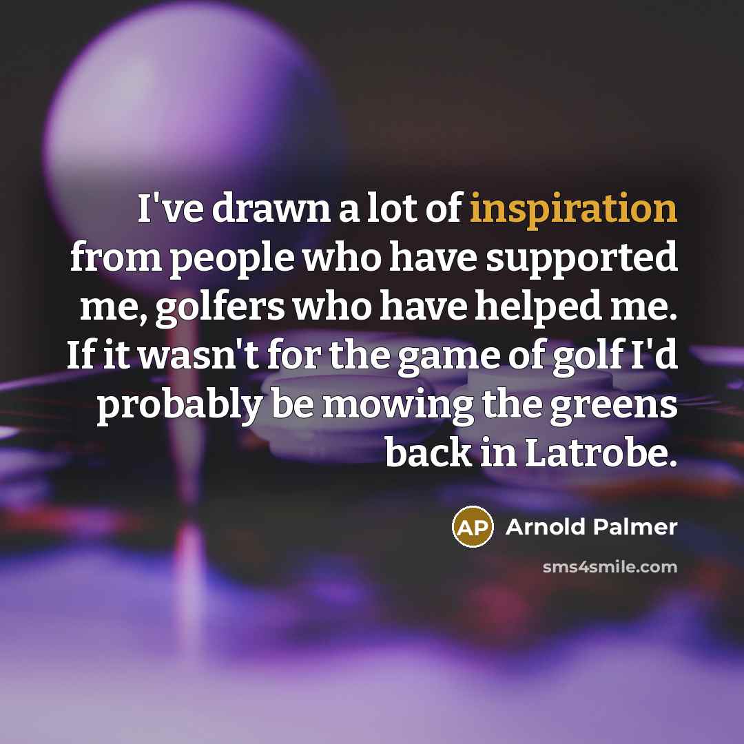 “I've drawn a lot of inspiration from people who have…” quote by Arnold Palmer