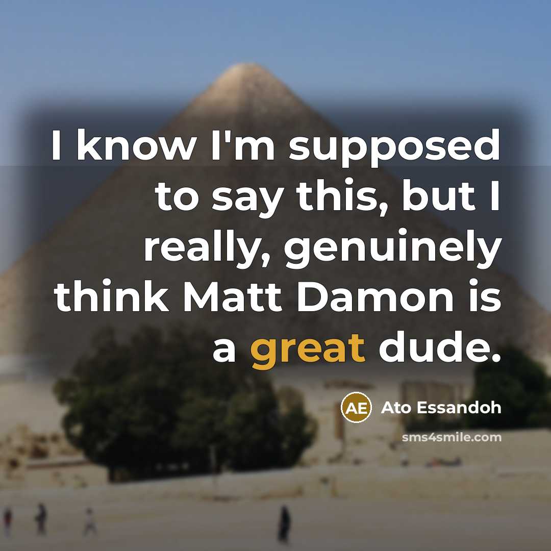 “I know I'm supposed to say this, but I really,…” quote by Ato Essandoh