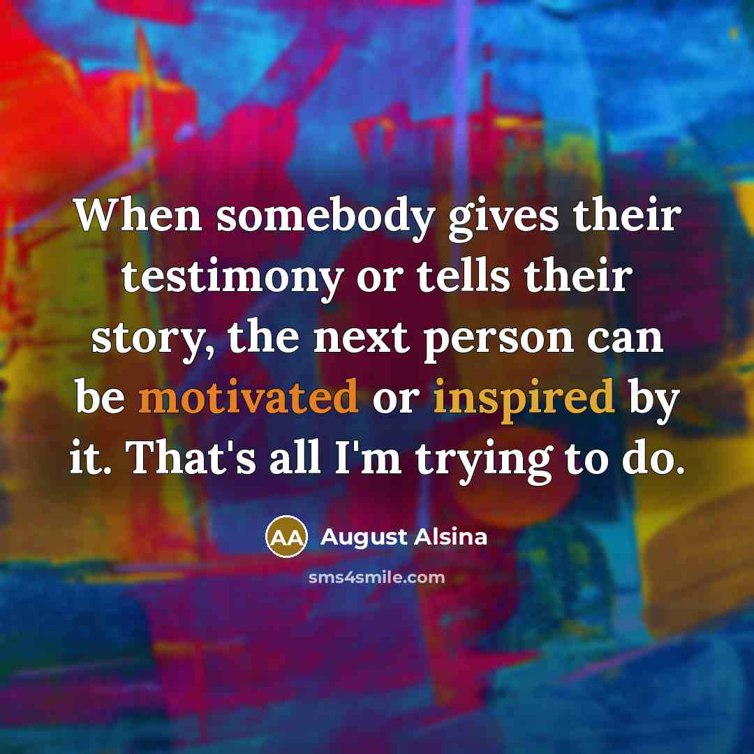 “When somebody gives their testimony or tells their story, the…” quote by August Alsina