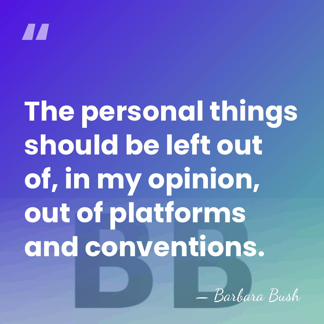 The personal things should be left out of, in my opinion, out&hellip; - Barbara Bush