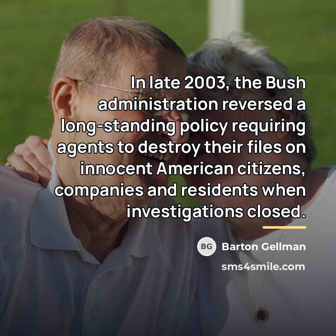 “In late 2003, the Bush administration reversed a long-standing policy…” quote by Barton Gellman