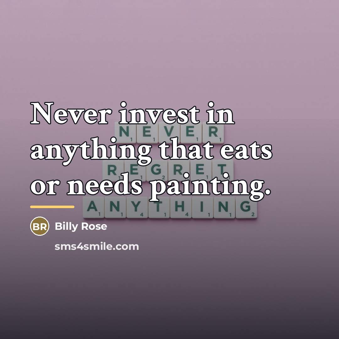 “Never invest in anything that eats or needs painting.…” quote by Billy Rose