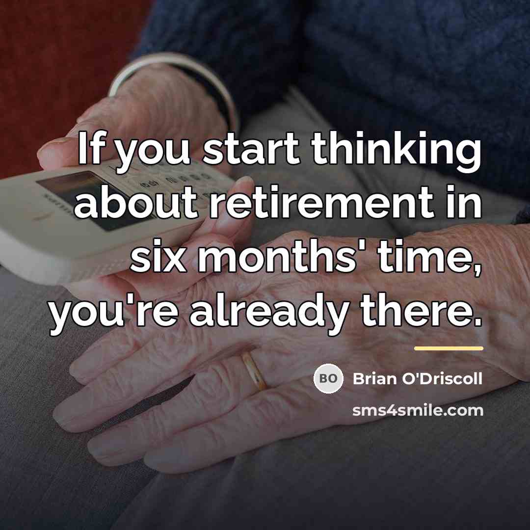 “If you start thinking about retirement in six months' time,…” quote by Brian O'Driscoll