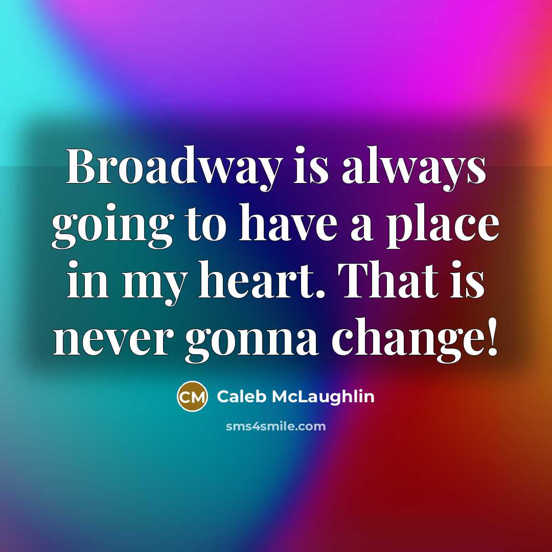 “Broadway is always going to have a place in my heart. That is never gonna change!” quote by Caleb McLaughlin