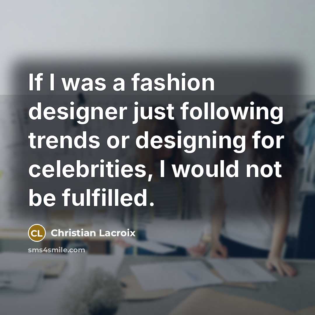 “If I was a fashion designer just following trends or…” quote by Christian Lacroix