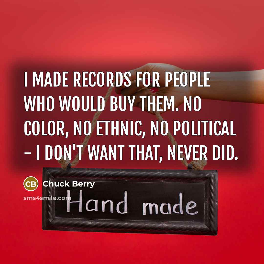 “I made records for people who would buy them. No…” quote by Chuck Berry