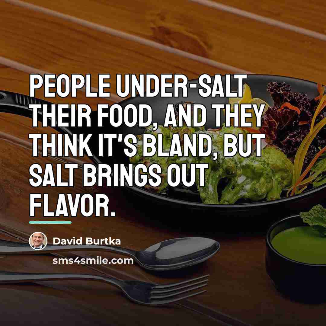 “People under-salt their food, and they think it's bland, but…” quote by David Burtka