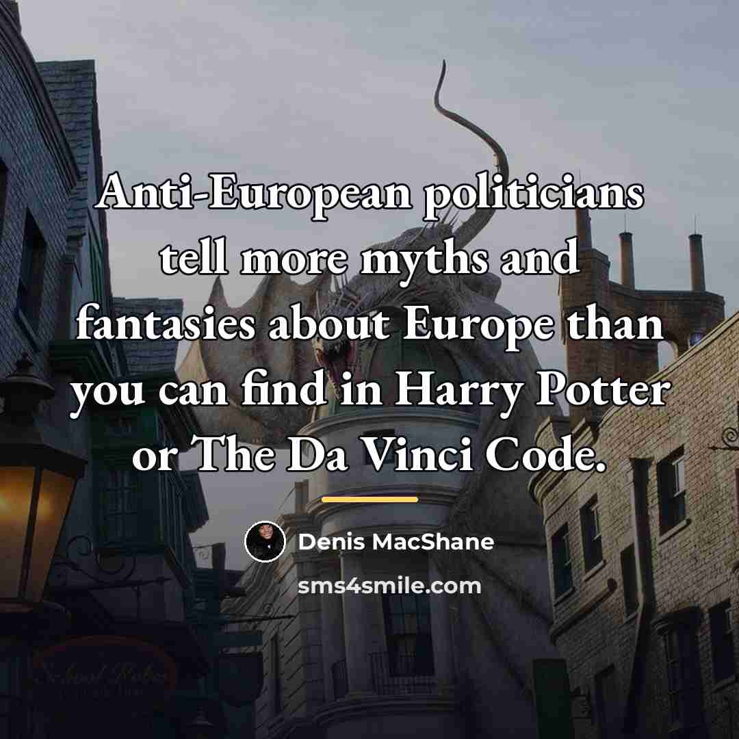 “Anti-European politicians tell more myths and fantasies about Europe than…” quote by Denis MacShane