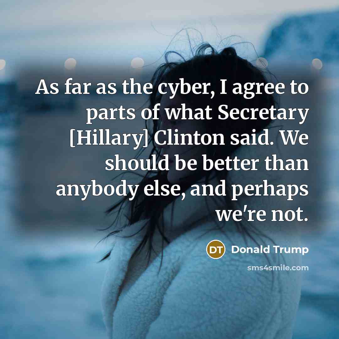 “As far as the cyber, I agree to parts of…” quote by Donald Trump