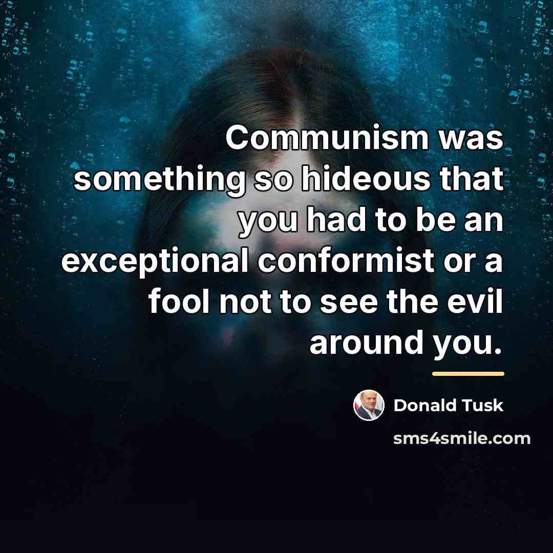 “Communism was something so hideous that you had to be…” quote by Donald Tusk