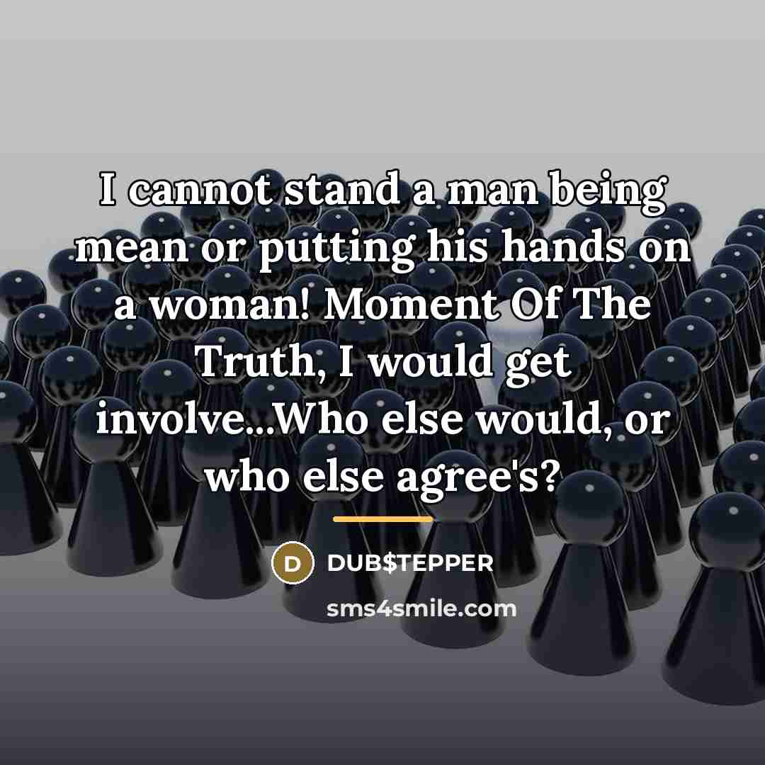 “I cannot stand a man being mean or putting his…” quote by DUB$TEPPER