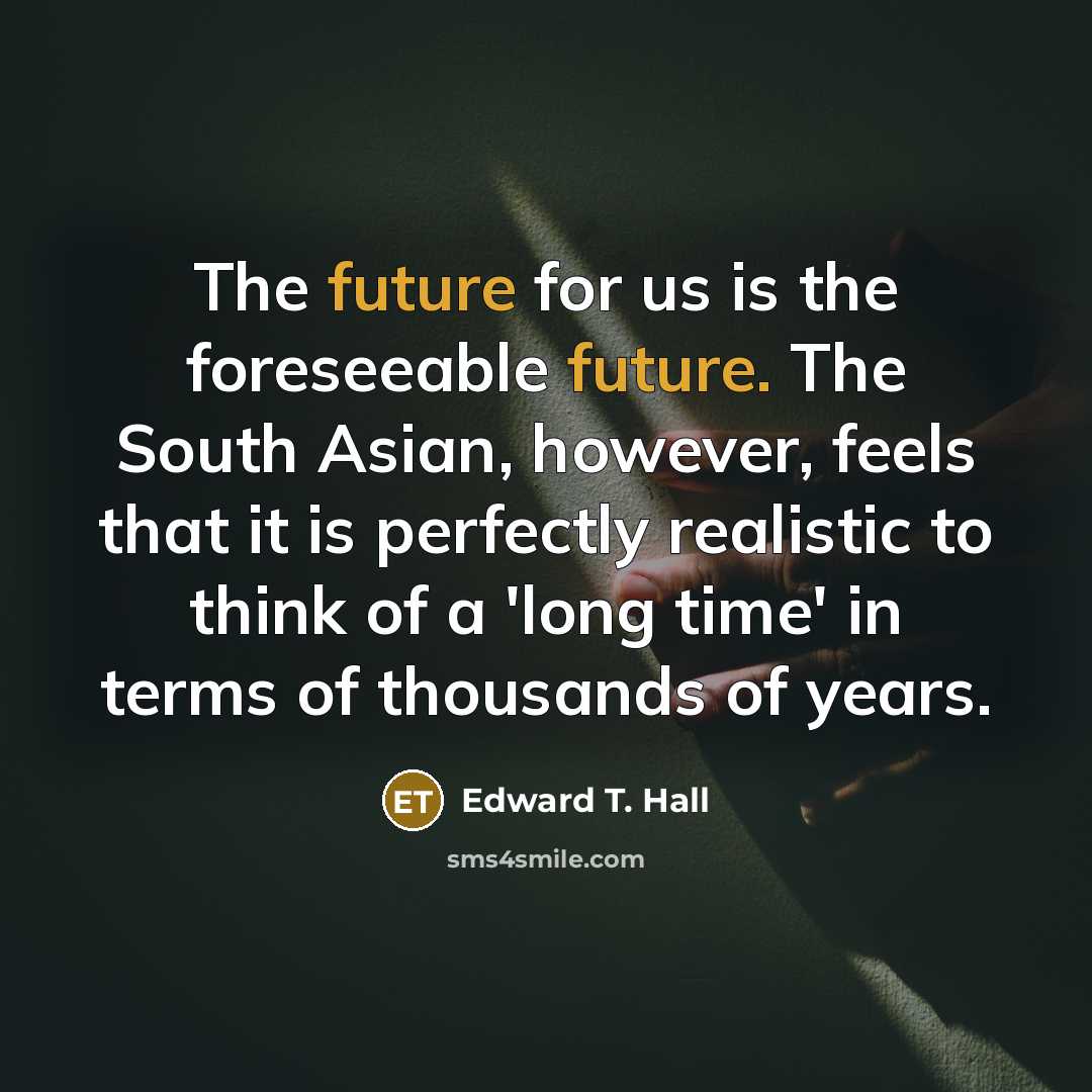 “The future for us is the foreseeable future. The South…” quote by Edward T. Hall