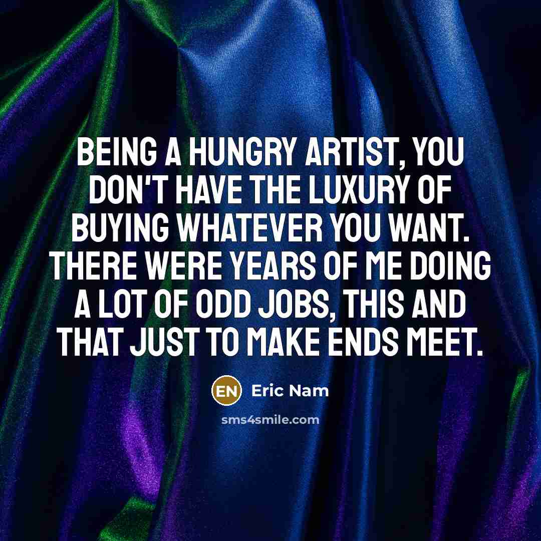 “Being a hungry artist, you don't have the luxury of…” quote by Eric Nam