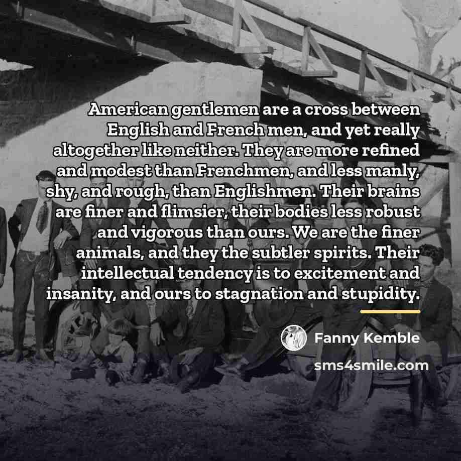 “American gentlemen are a cross between English and French men,…” quote by Fanny Kemble