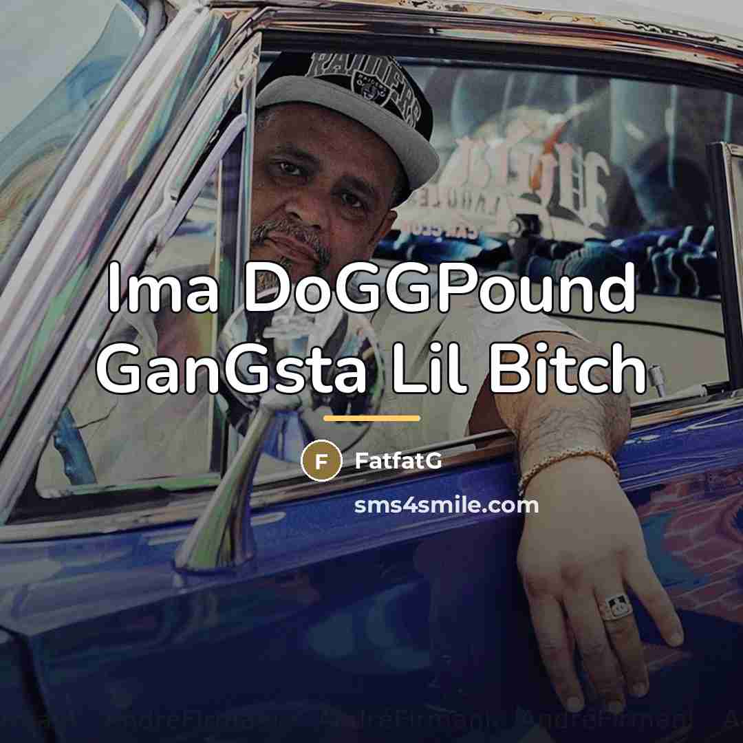 “Ima DoGGPound GanGsta Lil Bitch…” quote by FatfatG