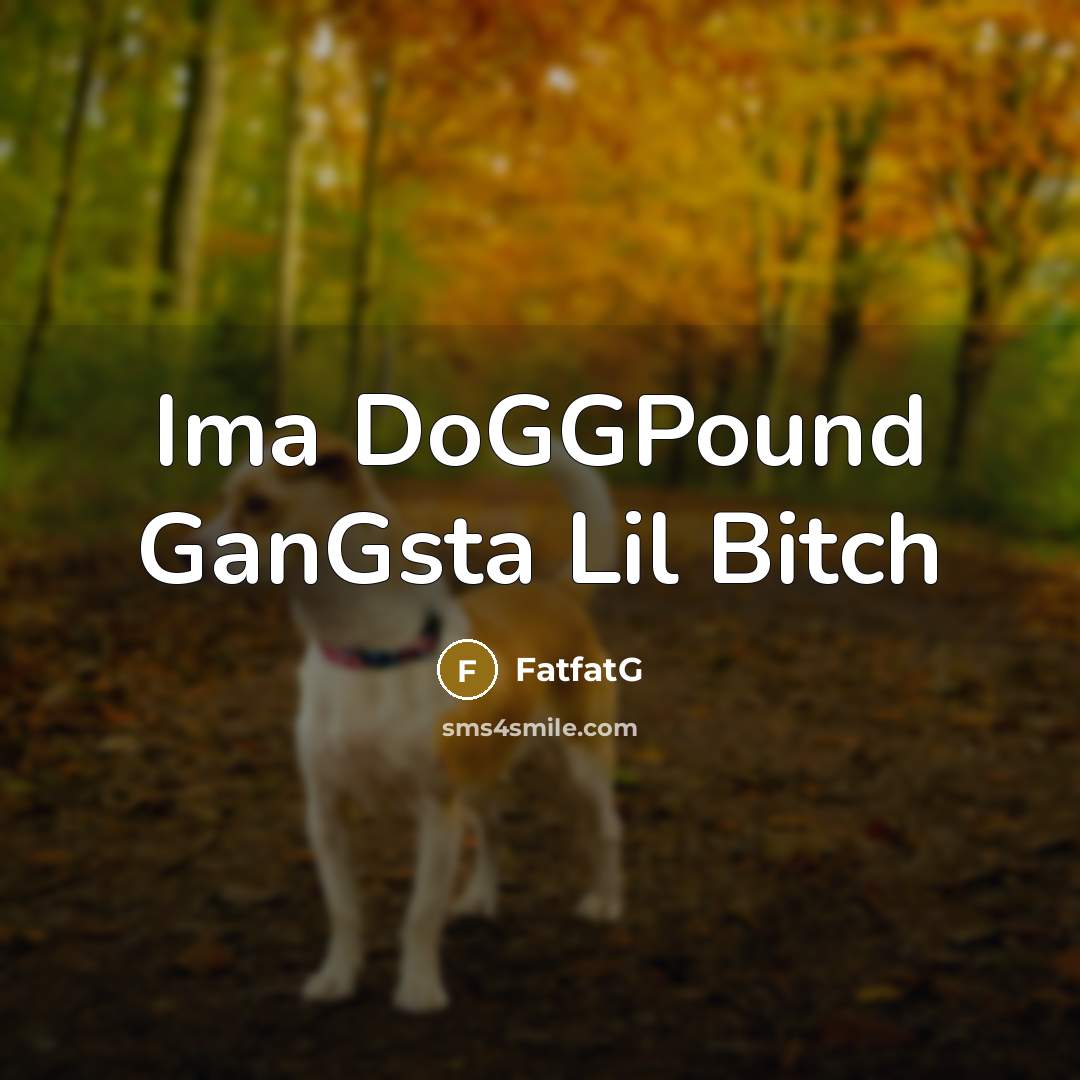 “Ima DoGGPound GanGsta Lil Bitch” quote by FatfatG