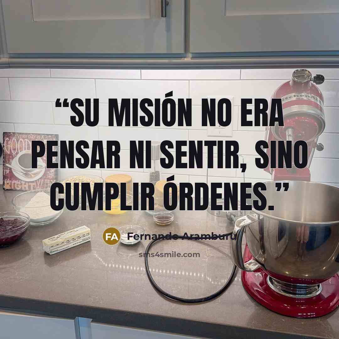 “Su misión no era pensar ni sentir, sino cumplir órdenes.” quote by Fernando Aramburu
