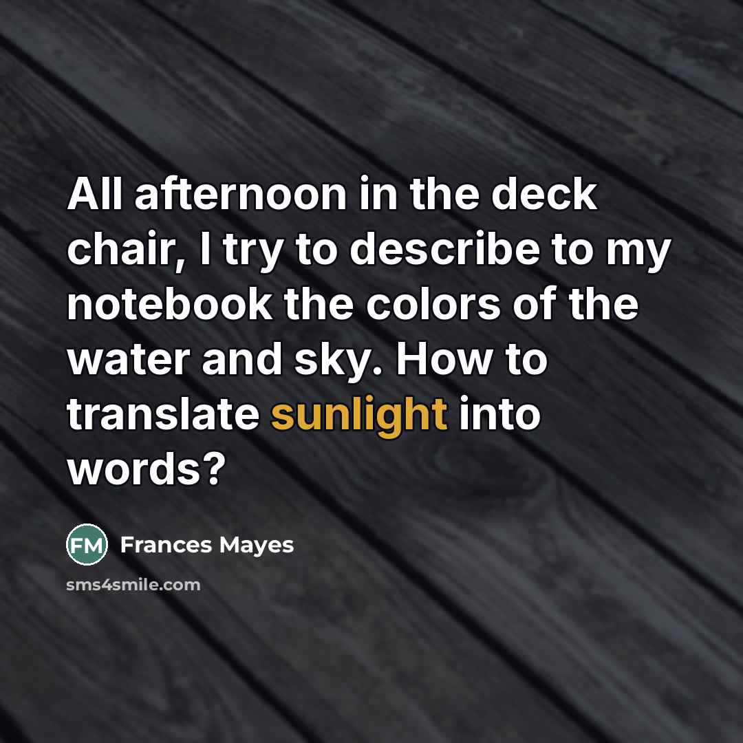 “All afternoon in the deck chair, I try to describe…” quote by Frances Mayes
