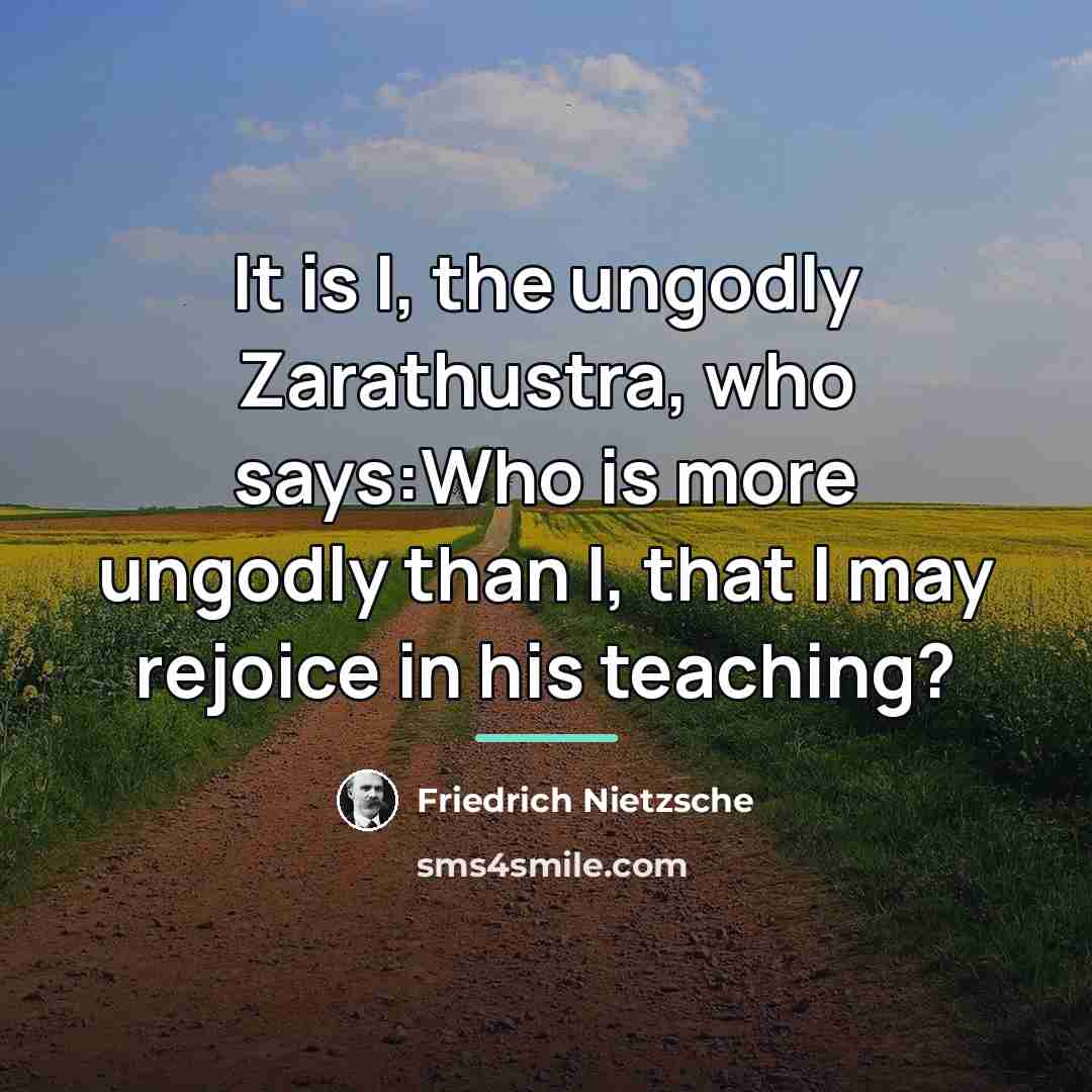 “It is I, the ungodly Zarathustra, who says:Who is more…” quote by Friedrich Nietzsche