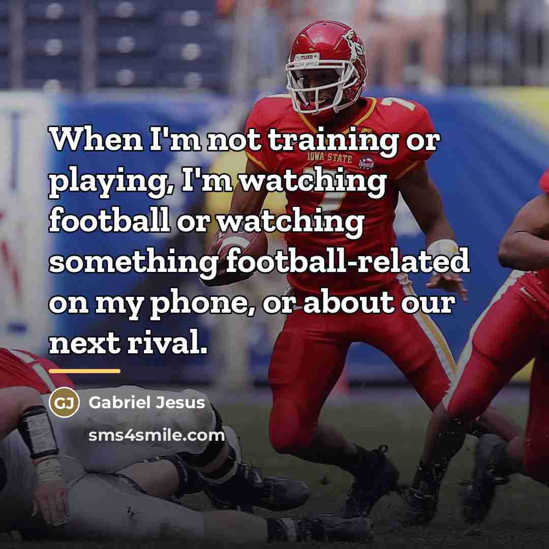 “When I'm not training or playing, I'm watching football or…” quote by Gabriel Jesus