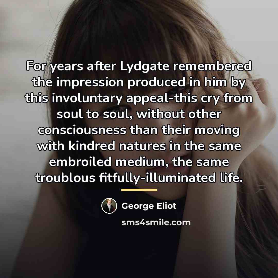 “For years after Lydgate remembered the impression produced in him…” quote by George Eliot