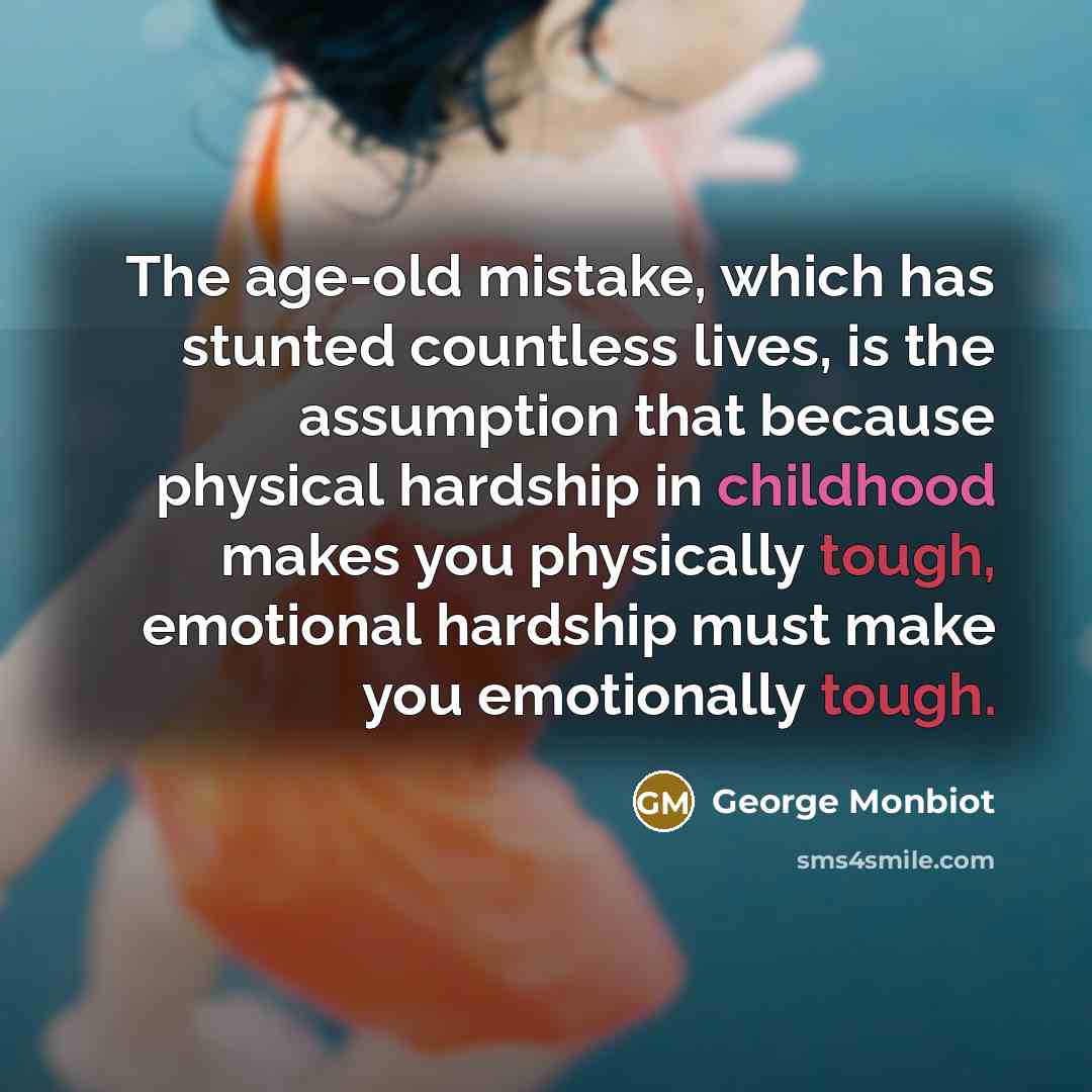 “The age-old mistake, which has stunted countless lives, is the…” quote by George Monbiot