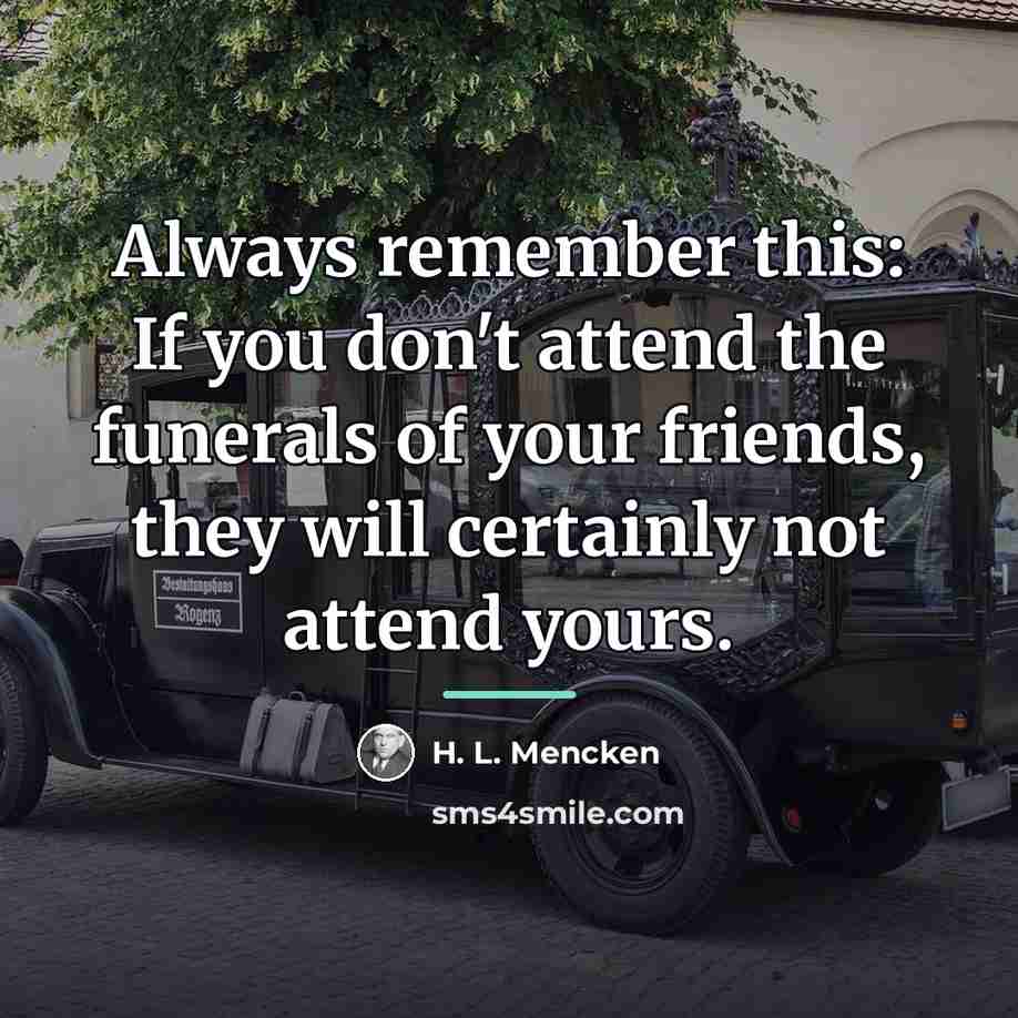 “Always remember this: If you don't attend the funerals of…” quote by H. L. Mencken