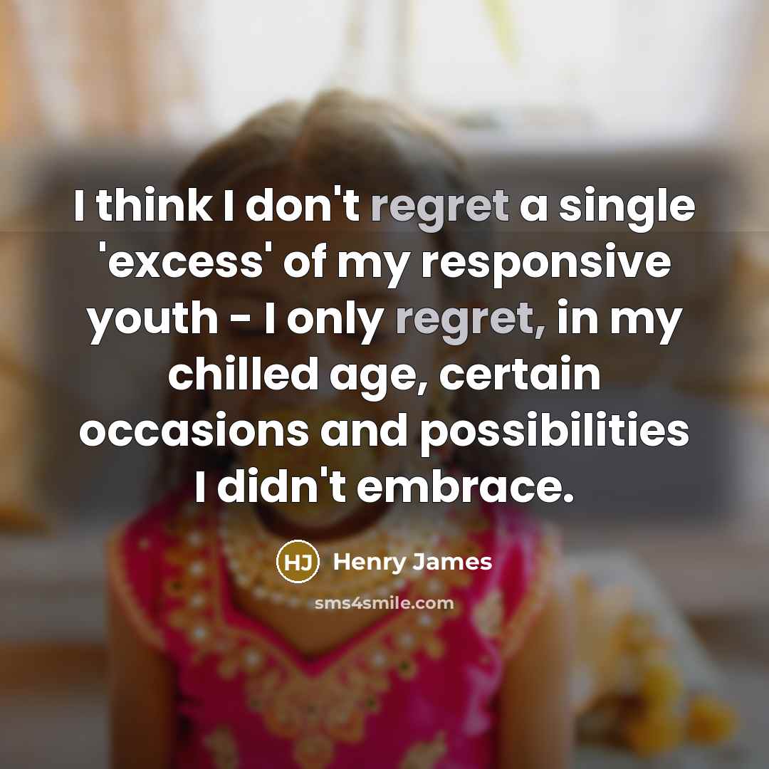 “I think I don't regret a single 'excess' of my…” quote by Henry James