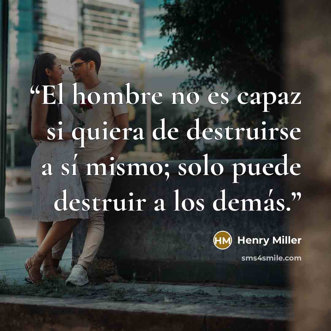 “El hombre no es capaz si quiera de destruirse a sí mismo; solo puede destruir a los demás.” quote by Henry Miller