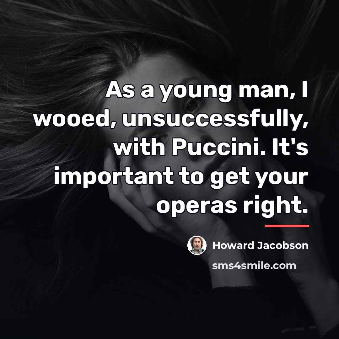 “As a young man, I wooed, unsuccessfully, with Puccini. It's…” quote by Howard Jacobson