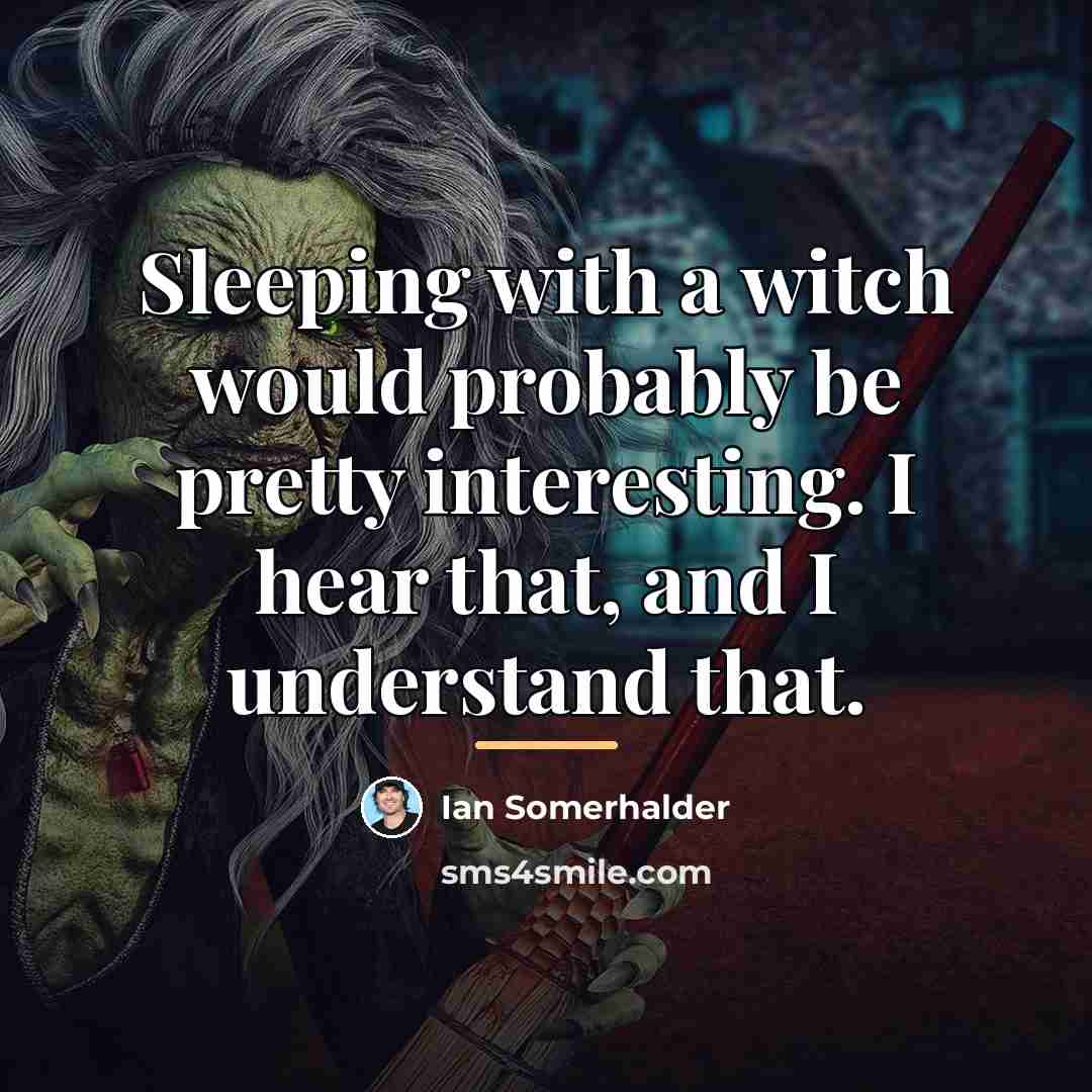 “Sleeping with a witch would probably be pretty interesting. I…” quote by Ian Somerhalder
