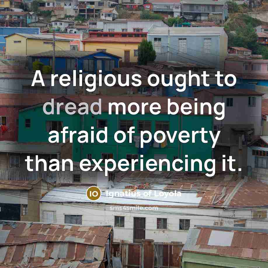 “A religious ought to dread more being afraid of poverty…” quote by Ignatius of Loyola