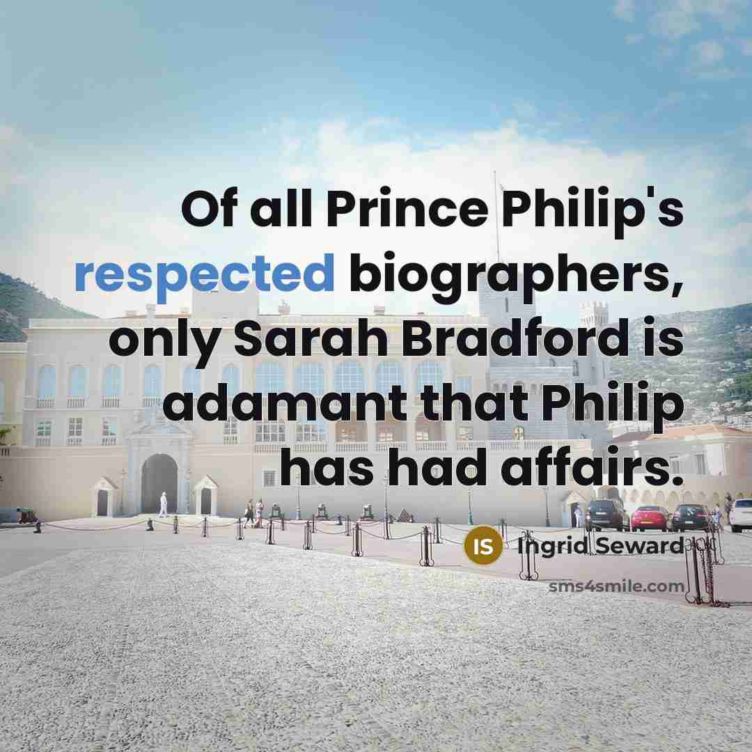 “Of all Prince Philip's respected biographers, only Sarah Bradford is…” quote by Ingrid Seward