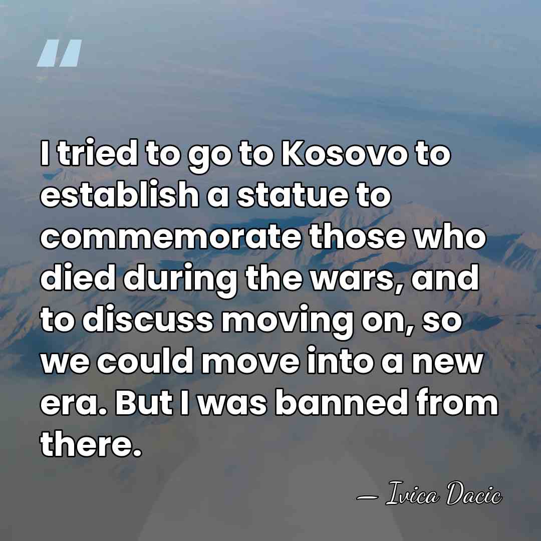 I tried to go to Kosovo to establish a statue to commemorate&hellip; - Ivica Dacic