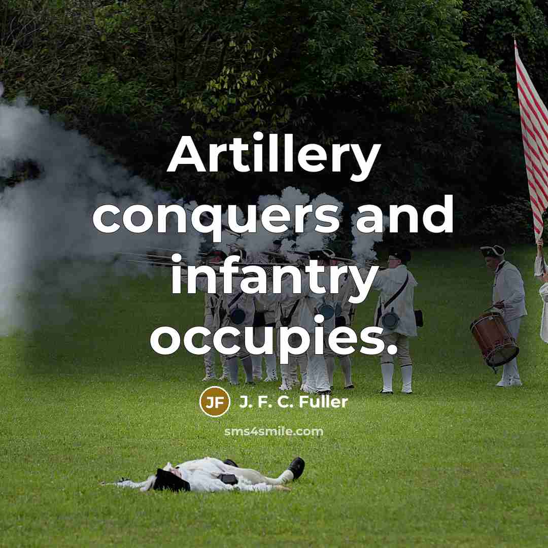 “Artillery conquers and infantry occupies.…” quote by J. F. C. Fuller