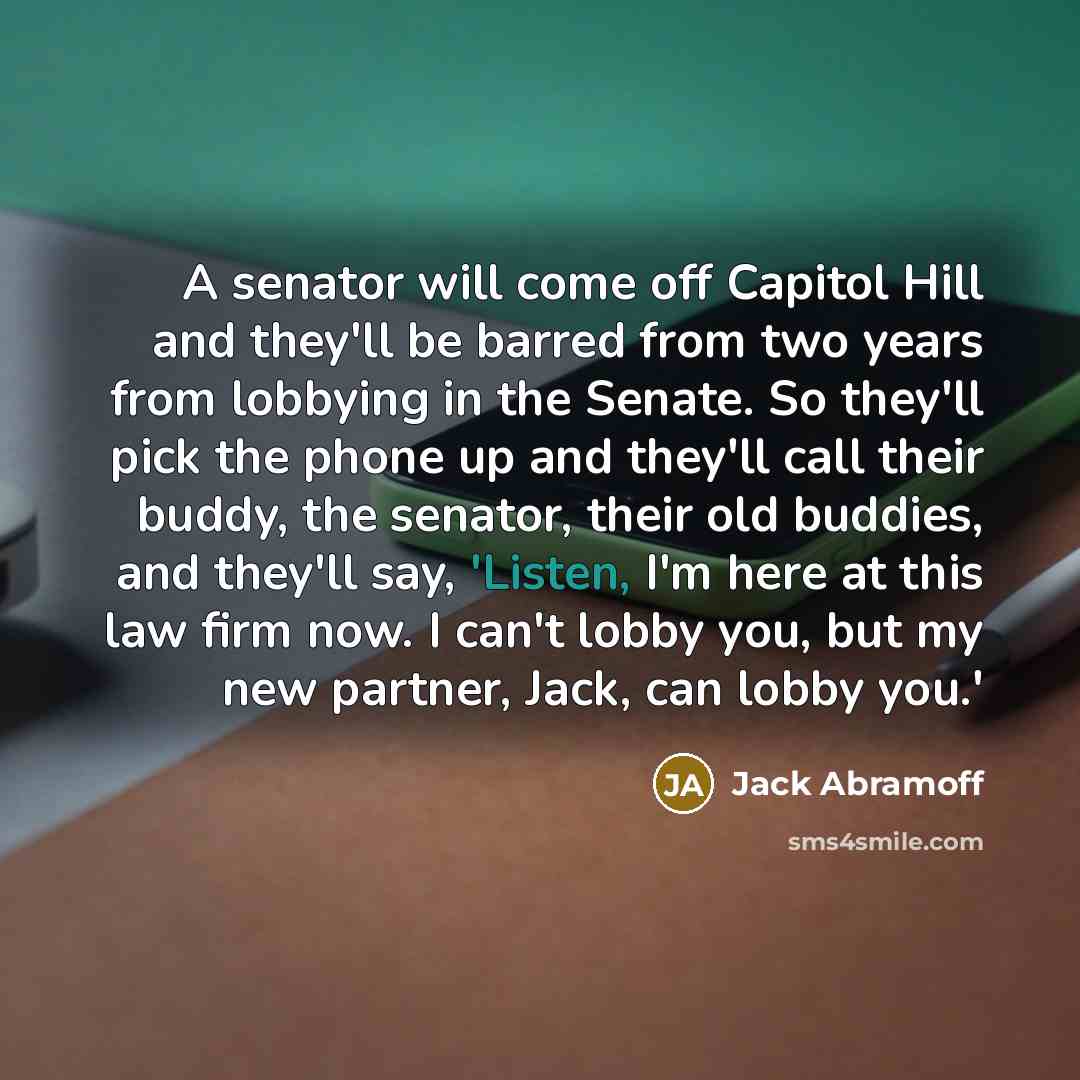 “A senator will come off Capitol Hill and they'll be…” quote by Jack Abramoff