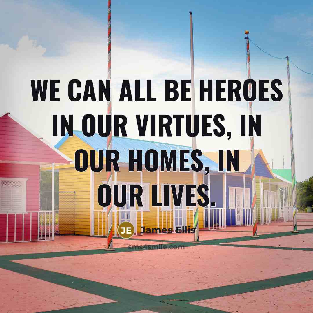 “We can all be heroes in our virtues, in our…” quote by James Ellis