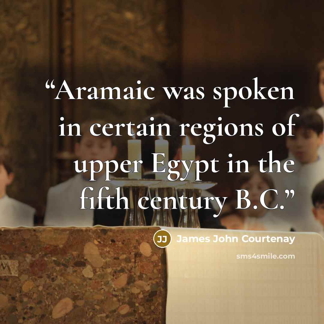 “Aramaic was spoken in certain regions of upper Egypt in the fifth century B.C.” quote by James John Courtenay