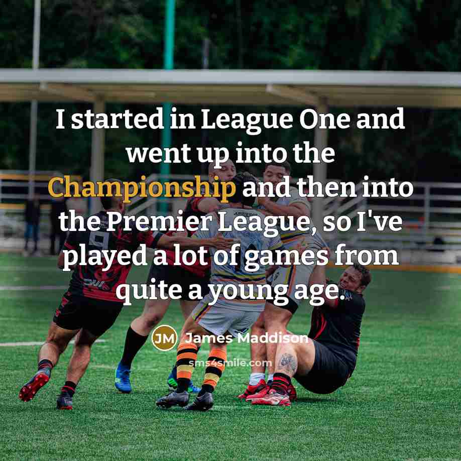 “I started in League One and went up into the…” quote by James Maddison