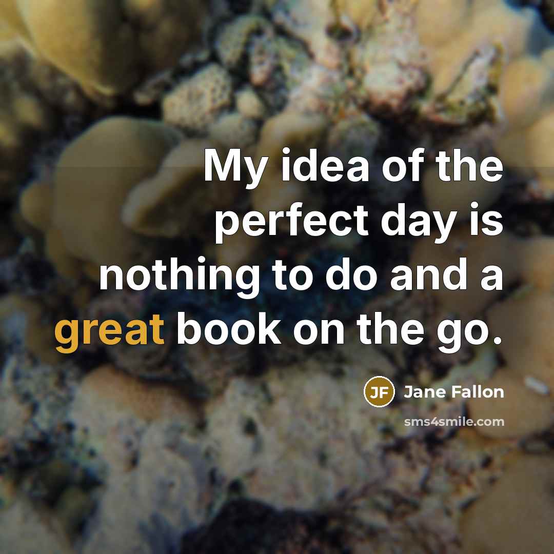 “My idea of the perfect day is nothing to do…” quote by Jane Fallon