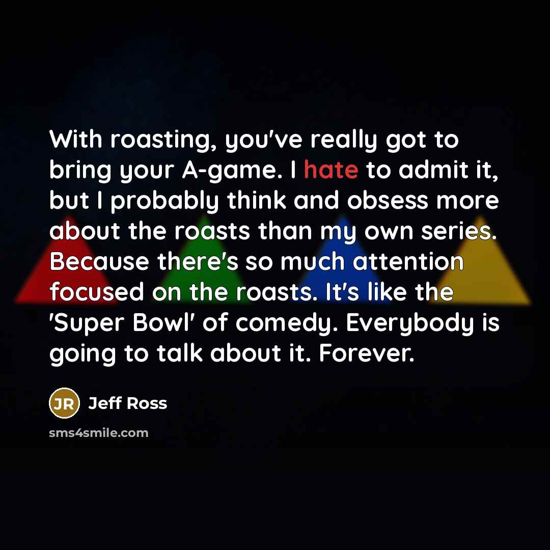 “With roasting, you've really got to bring your A-game. I…” quote by Jeff Ross