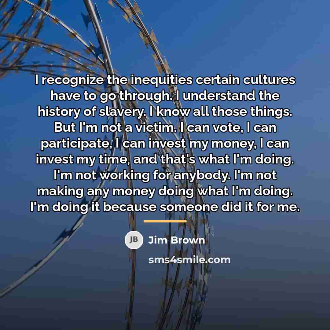 “I recognize the inequities certain cultures have to go through.…” quote by Jim Brown