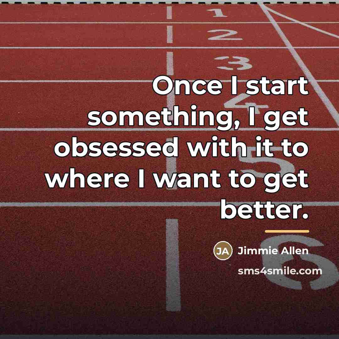 “Once I start something, I get obsessed with it to…” quote by Jimmie Allen