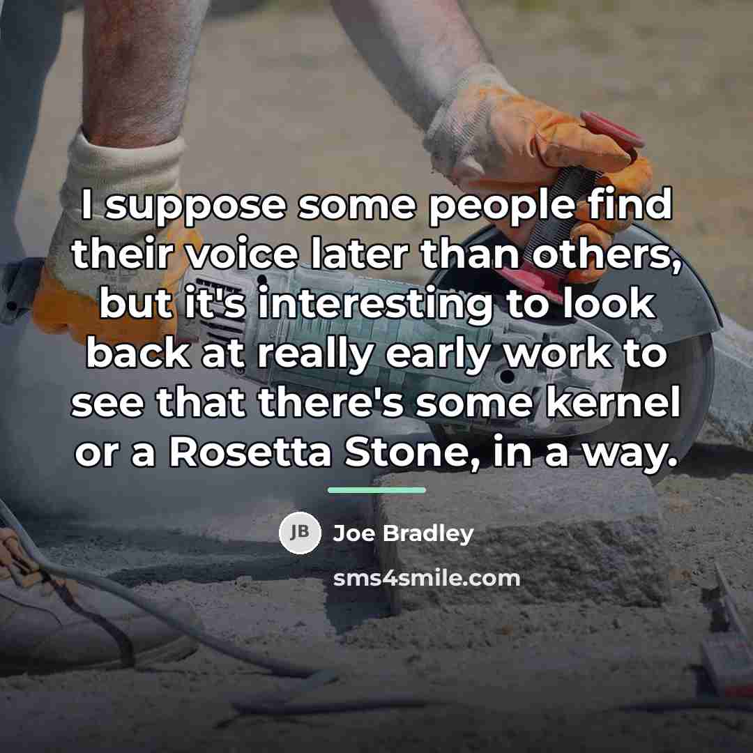 “I suppose some people find their voice later than others,…” quote by Joe Bradley